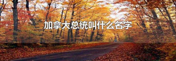 加拿大总统叫什么名字