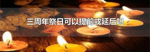 三周年祭日可以提前或延后吗