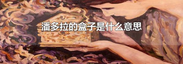 潘多拉的盒子是什么意思