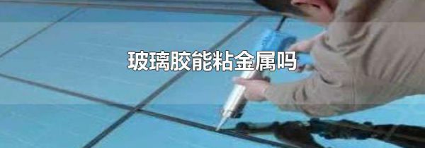 玻璃胶能粘金属吗
