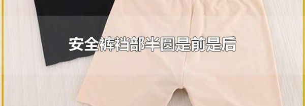 安全裤裆部半圆是前是后
