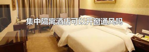 集中隔离酒店可以开窗通风吗