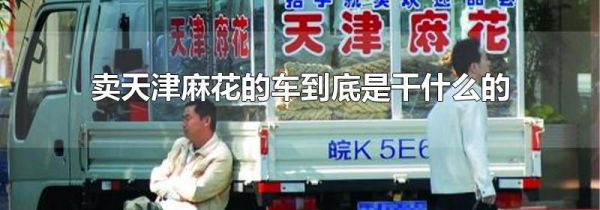 卖天津麻花的车到底是干什么的