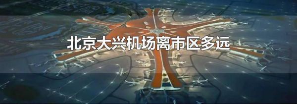 北京大兴机场离市区多远