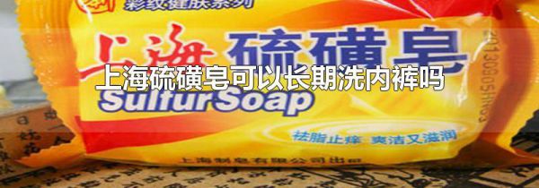 上海硫磺皂可以长期洗内裤吗