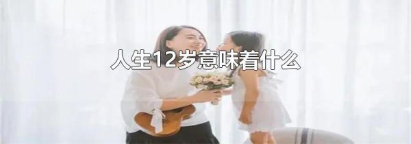 人生12岁意味着什么