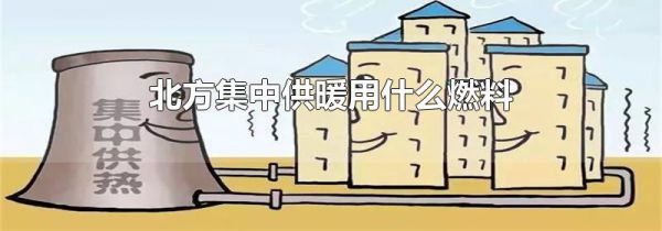 北方集中供暖用什么燃料