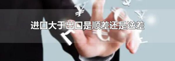 进口大于出口是顺差还是逆差