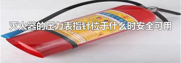 灭火器的压力表指针位于什么时安全可用