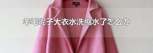 羊毛呢子大衣水洗缩水了怎么办