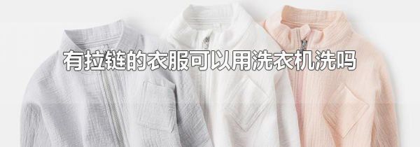 有拉链的衣服可以用洗衣机洗吗