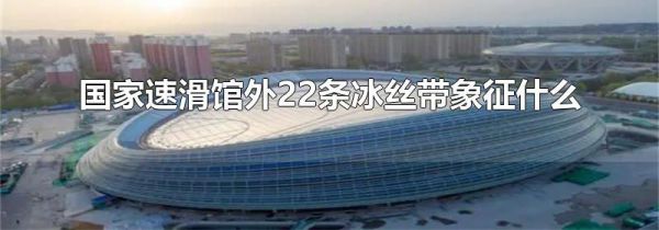 国家速滑馆外22条冰丝带象征什么