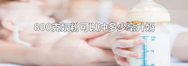 800克奶粉可以冲多少毫升奶