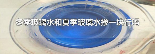 冬季玻璃水和夏季玻璃水掺一块行吗