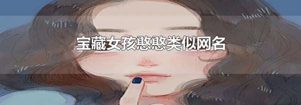 宝藏女孩憨憨类似网名