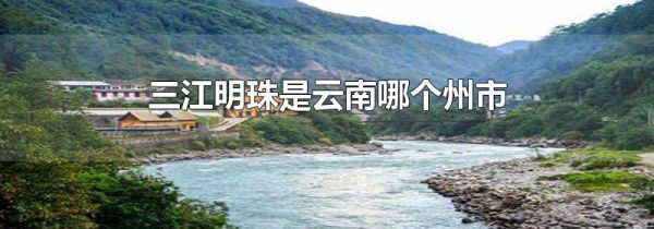 三江明珠是云南哪个州市