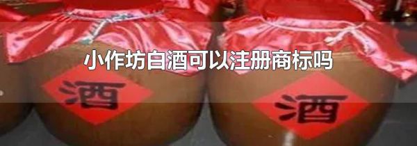 小作坊白酒可以注册商标吗