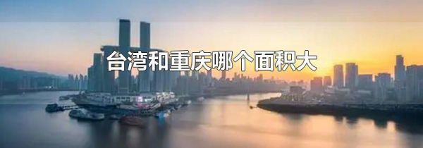 台湾和重庆哪个面积大