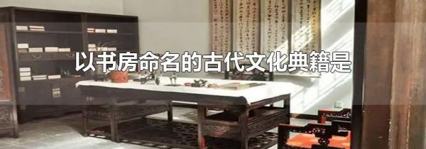 以书房命名的古代文化典籍是