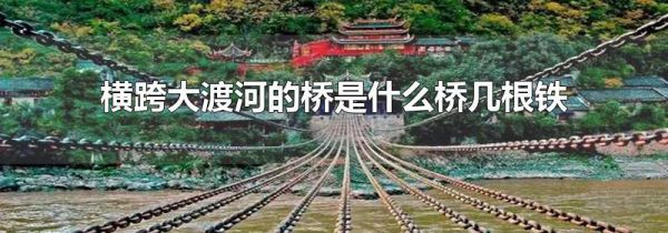 横跨大渡河的桥是什么桥几根铁