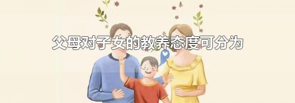 父母对子女的教养态度可分为