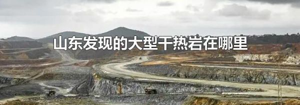 山东发现的大型干热岩在哪里