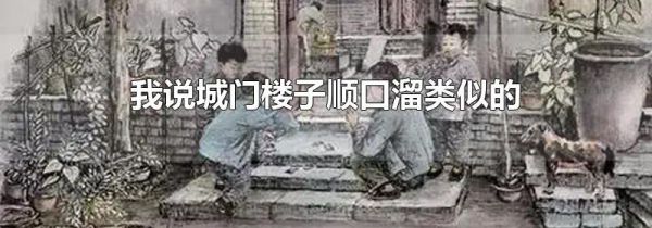 我说城门楼子顺口溜类似的