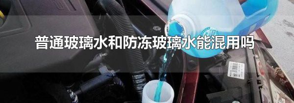 普通玻璃水和防冻玻璃水能混用吗