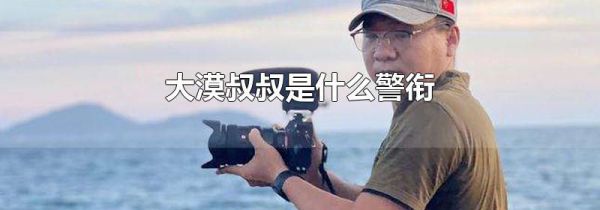 大漠叔叔是什么警衔