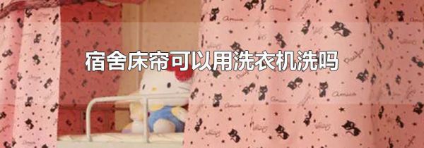 宿舍床帘可以用洗衣机洗吗