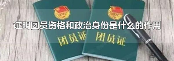 证明团员资格和政治身份是什么的作用