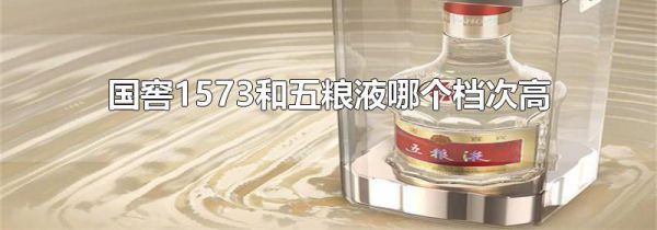 国窖1573和五粮液哪个档次高