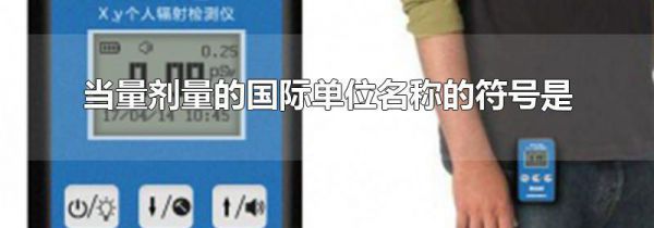 当量剂量的国际单位名称的符号是