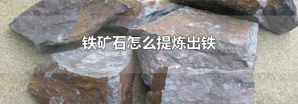铁矿石怎么提炼出铁