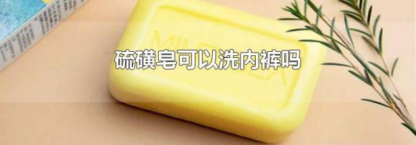 硫磺皂可以洗内裤吗