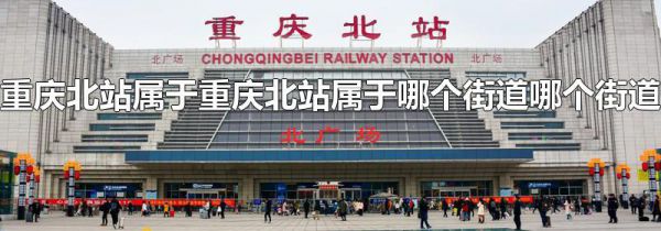 重庆北站属于哪个街道