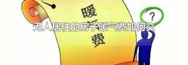 无人居住的房子暖气费如何交