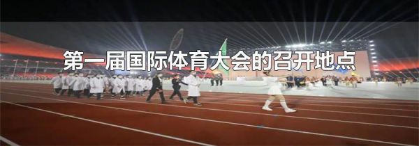 第一届国际体育大会的召开地点