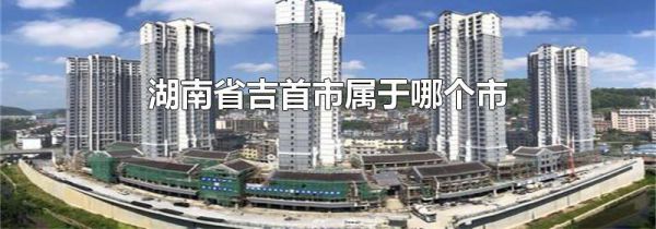 湖南省吉首市属于哪个市