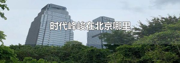 时代峰峻在北京哪里