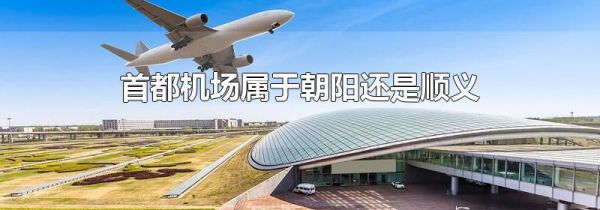 首都机场属于朝阳还是顺义