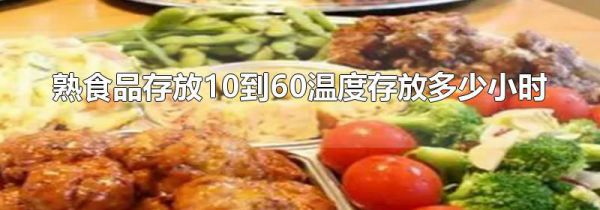 熟食品存放10到60温度存放多少小时