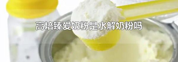高培臻爱奶粉是水解奶粉吗