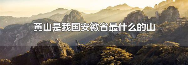 黄山是我国安徽省最什么的山