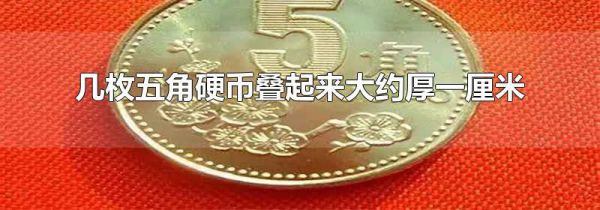 几枚五角硬币叠起来大约厚一厘米
