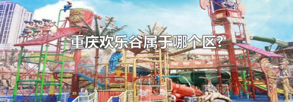 重庆欢乐谷属于哪个区?