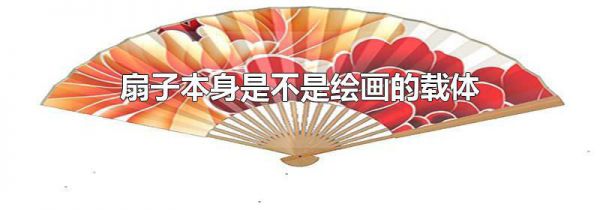 扇子本身是不是绘画的载体