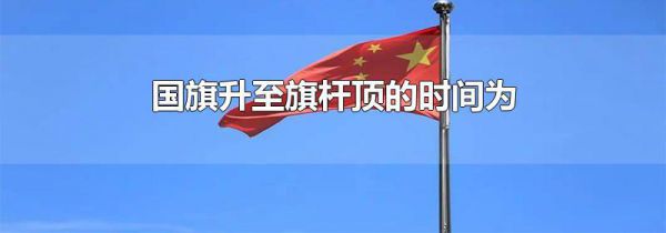 国旗升至旗杆顶的时间为