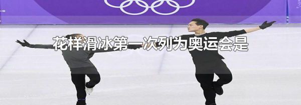 花样滑冰第一次列为奥运会是哪一年