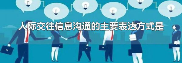 人际交往信息沟通的主要表达方式是